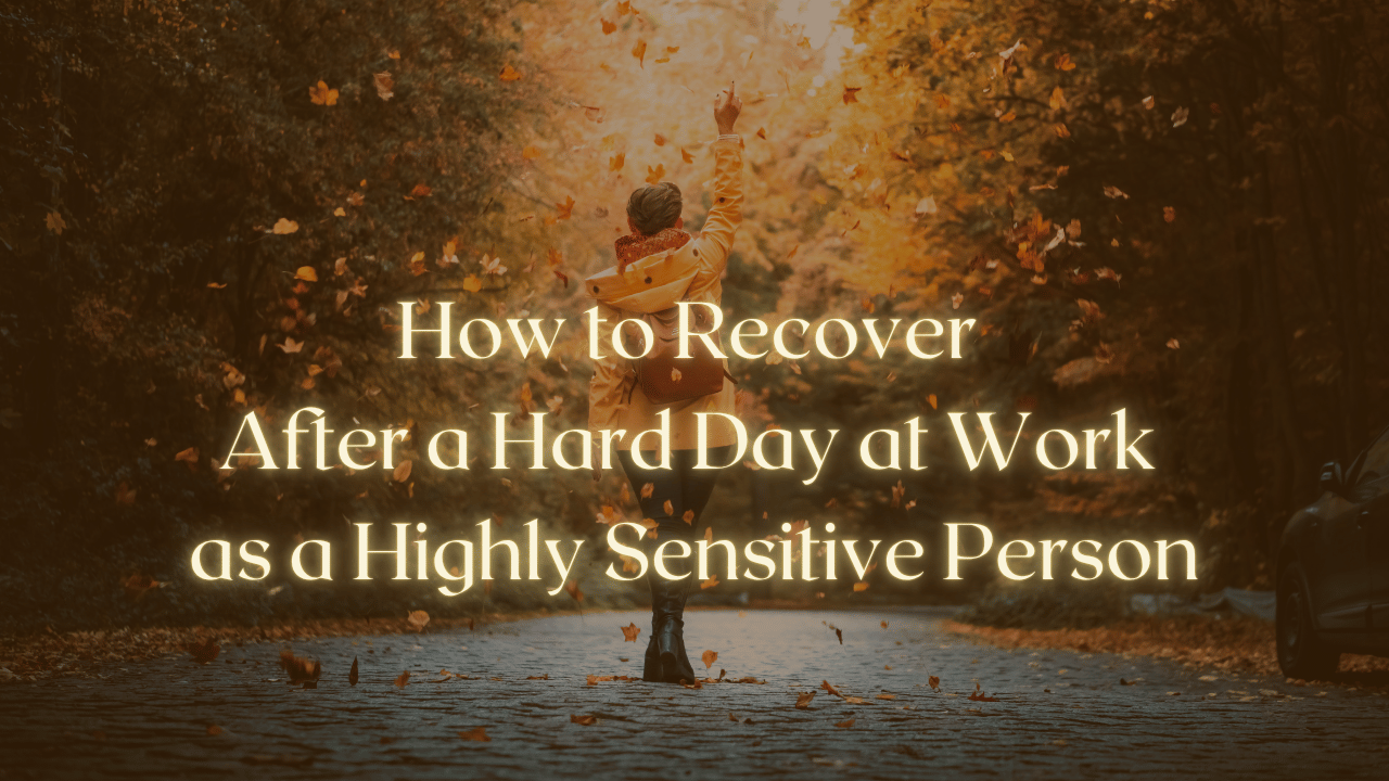 How to Recover After a Hard Day at Work as a Highly Sensitive Person