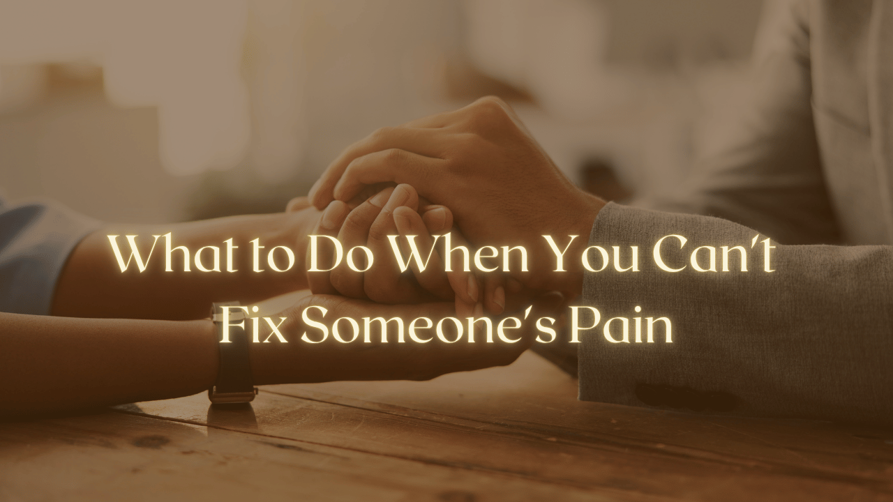 What to Do When You Can't Fix Someone's Pain