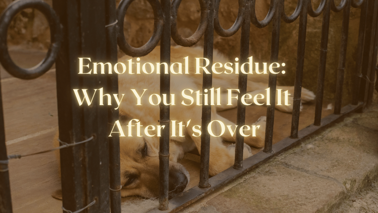 Emotional Residue: Why You Still Feel It After It's Over