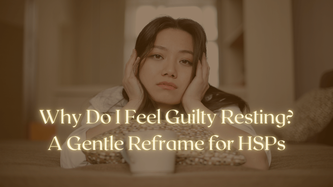 Why Do I Feel Guilty Resting? A Gentle Reframe for HSPs