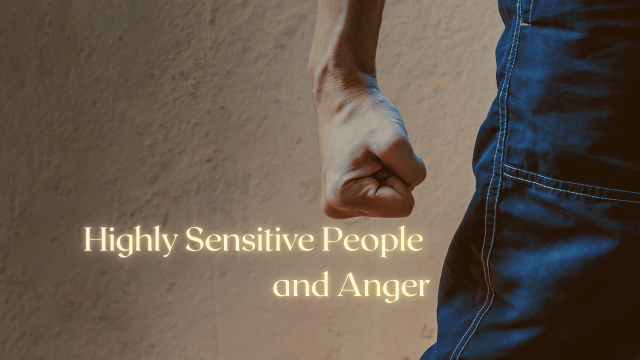 Highly Sensitive People and Anger: Why It's So Hard to Feel
