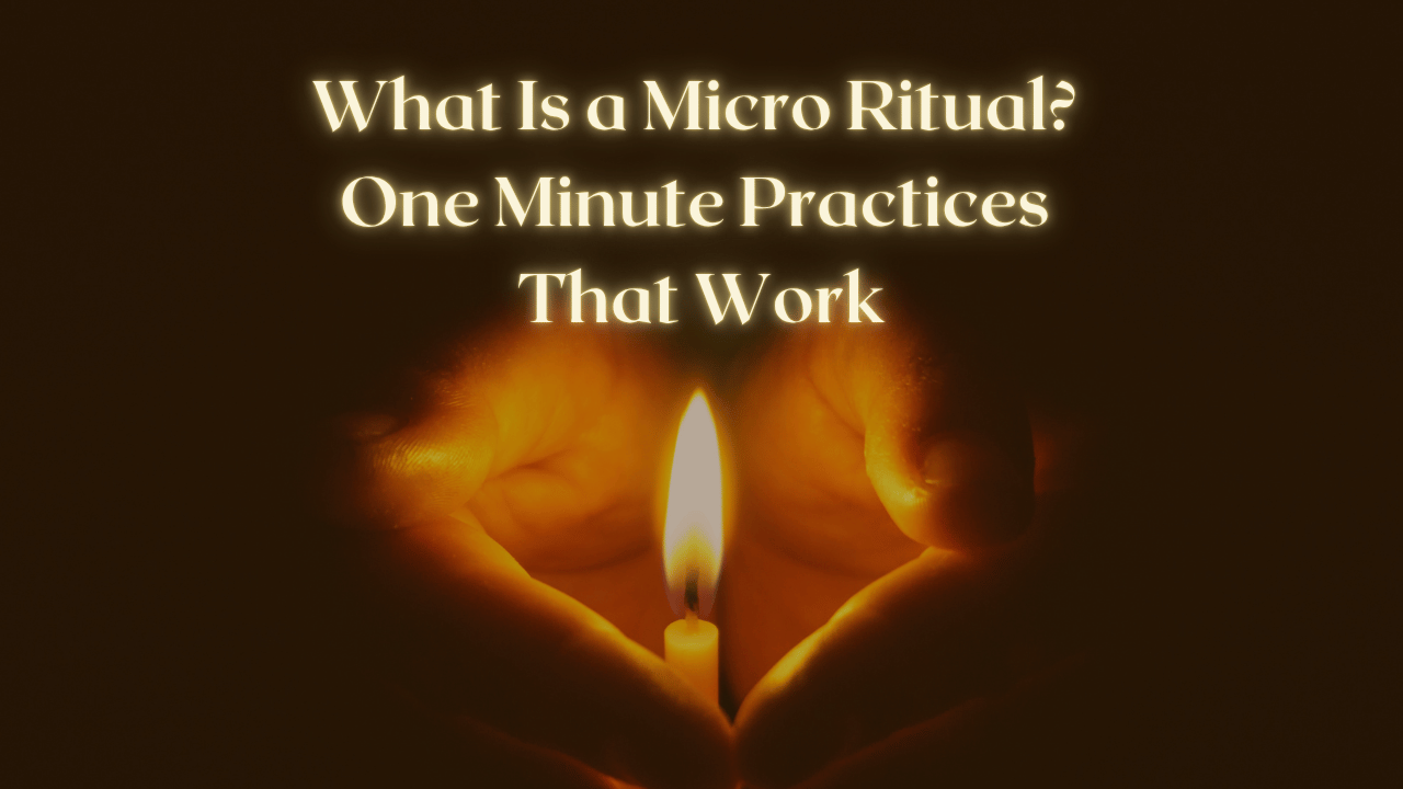 What Is a Micro Ritual? One Minute Practices That Work
