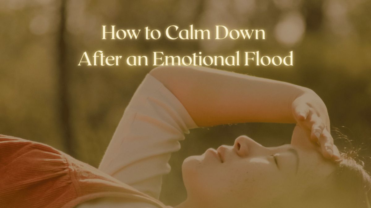 How to Calm Down After an Emotional Flood