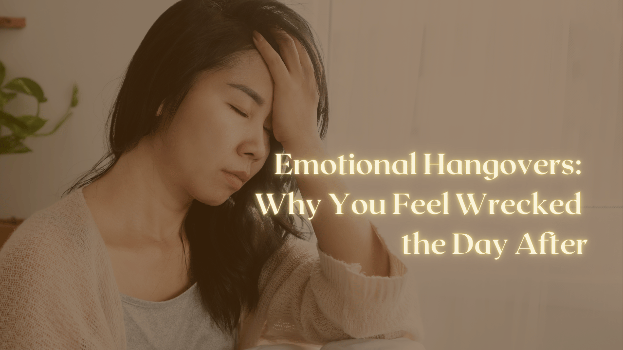 Emotional Hangovers: Why You Feel Wrecked the Day After