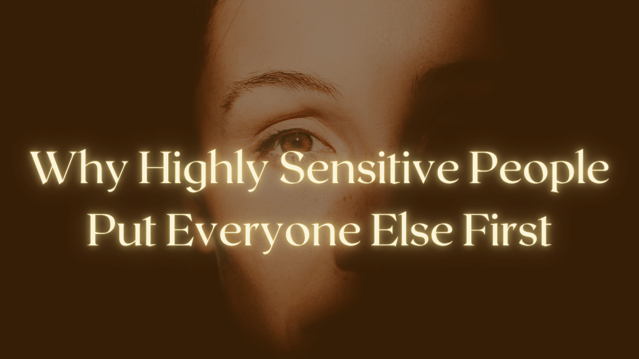 Why Highly Sensitive People Put Everyone Else First