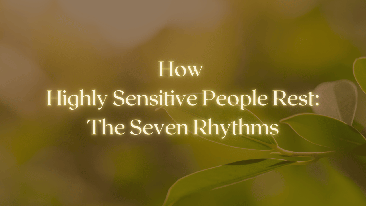 How Highly Sensitive People Rest: The Seven Rhythms