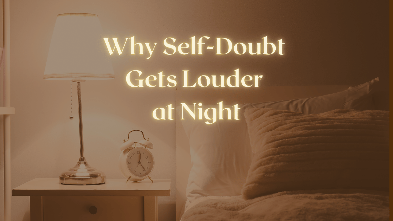 Why Self-Doubt Gets Louder at Night