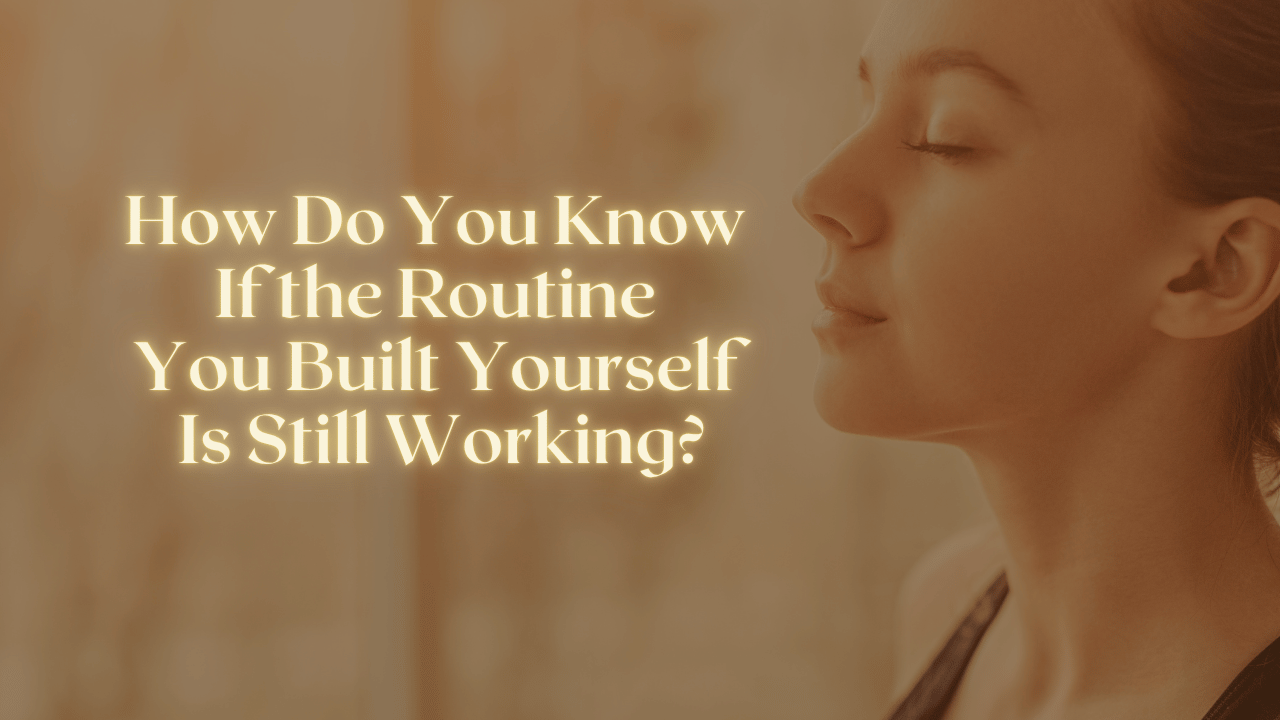 How Do You Know If the Routine You Built Yourself Is Still Working?
