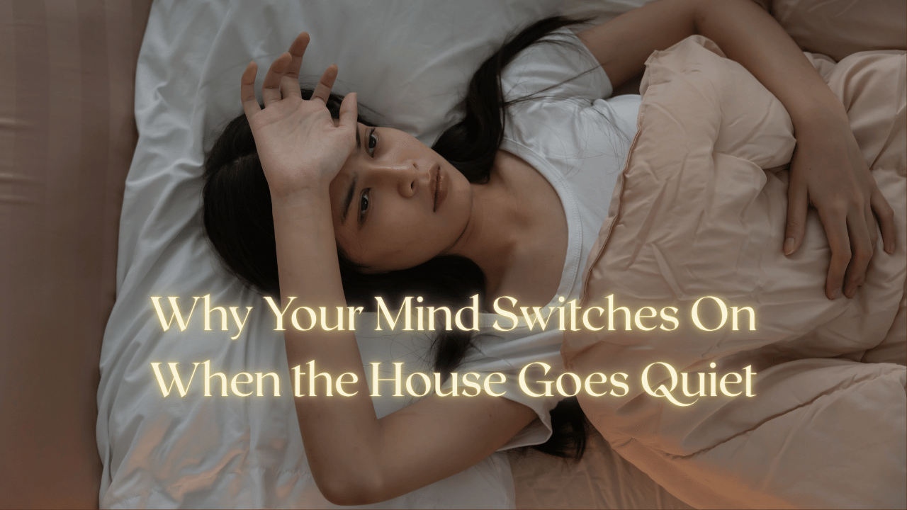 Why Your Mind Switches On When the House Goes Quiet