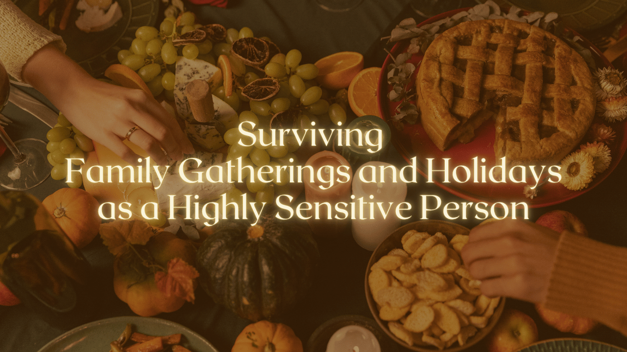 Surviving Family Gatherings and Holidays as a Highly Sensitive Person