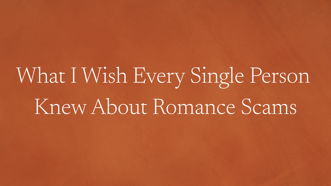 What I Wish Every Single Person Knew About Romance Scams - From a Matchmaker Who Lived It