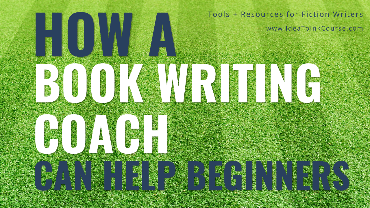 Promotional graphic for Idea to Ink featuring the headline “How a Book Writing Coach Can Help Beginners” in bold navy and white text over a bright green grass background. Smaller text in the upper right reads “Tools + Resources for Fiction Writers” and “www.IdeaToInkCourse.com.” The design conveys encouragement and growth for new writers seeking guidance from a book coach.