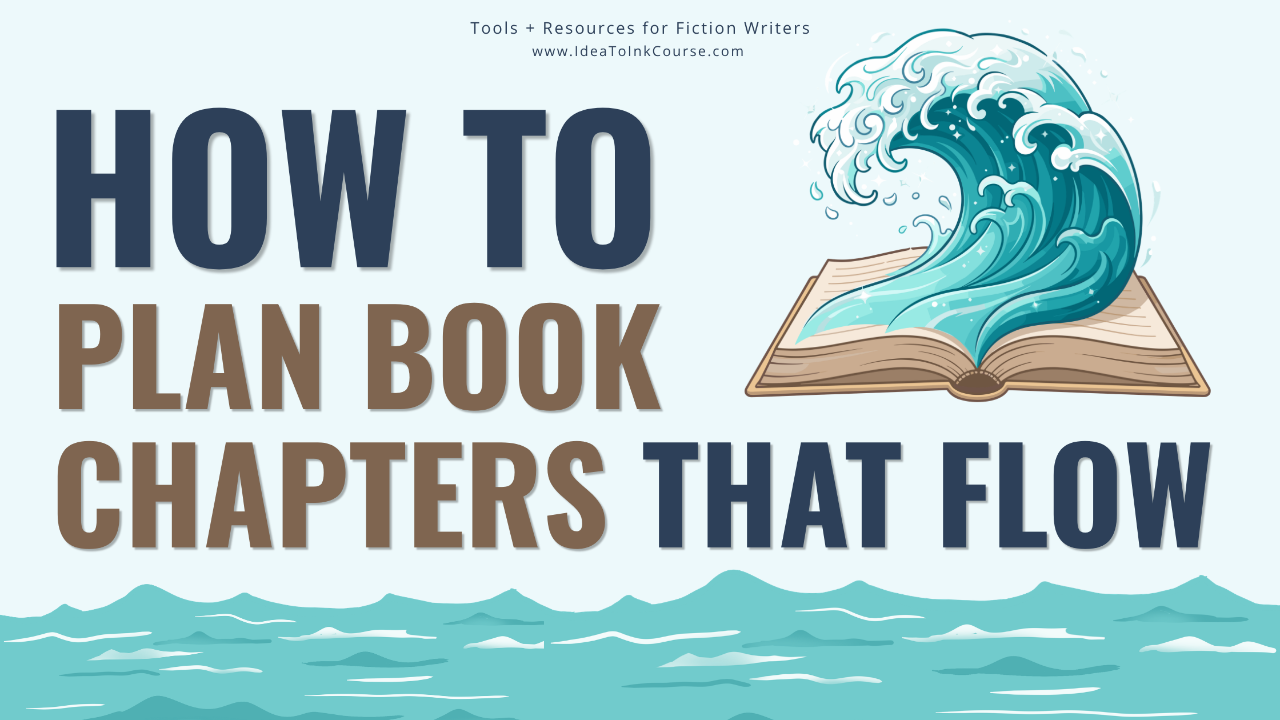 A light blue banner with bold navy and brown text reading “How to Plan Book Chapters That Flow.” To the right of the text, an illustration shows an open book with a large turquoise ocean wave rising from its pages, symbolizing creativity and movement. Along the bottom, stylized teal waves stretch across the design. At the top, small text reads “Tools + Resources for Fiction Writers” and “www.IdeaToInkCourse.com.” The image promotes writing guidance for creating smooth, well‑structured chapters.