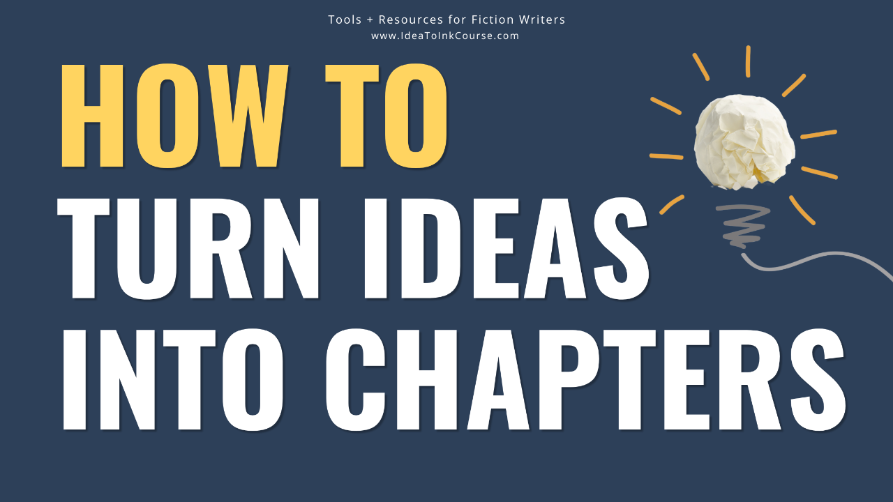 A dark navy graphic with bold yellow and white text reading “How to Turn Ideas Into Chapters.” Above the headline, smaller white text says “Tools + Resources for Fiction Writers” and “www.IdeaToInkCourse.com.” On the right side, a crumpled piece of paper forms a lightbulb with yellow rays, symbolizing creativity and idea generation for writers.