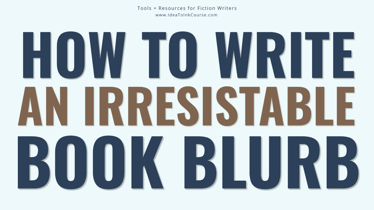 Promotional graphic for Idea to Ink featuring the headline “How to Write an Irresistible Book Blurb” in bold navy and brown text on a pale blue background. Smaller text above reads “Tools + Resources for Fiction Writers” and “www.IdeaToInkCourse.com.” The design is clean and modern, emphasizing clarity and professionalism for writers seeking guidance on crafting compelling book blurbs.