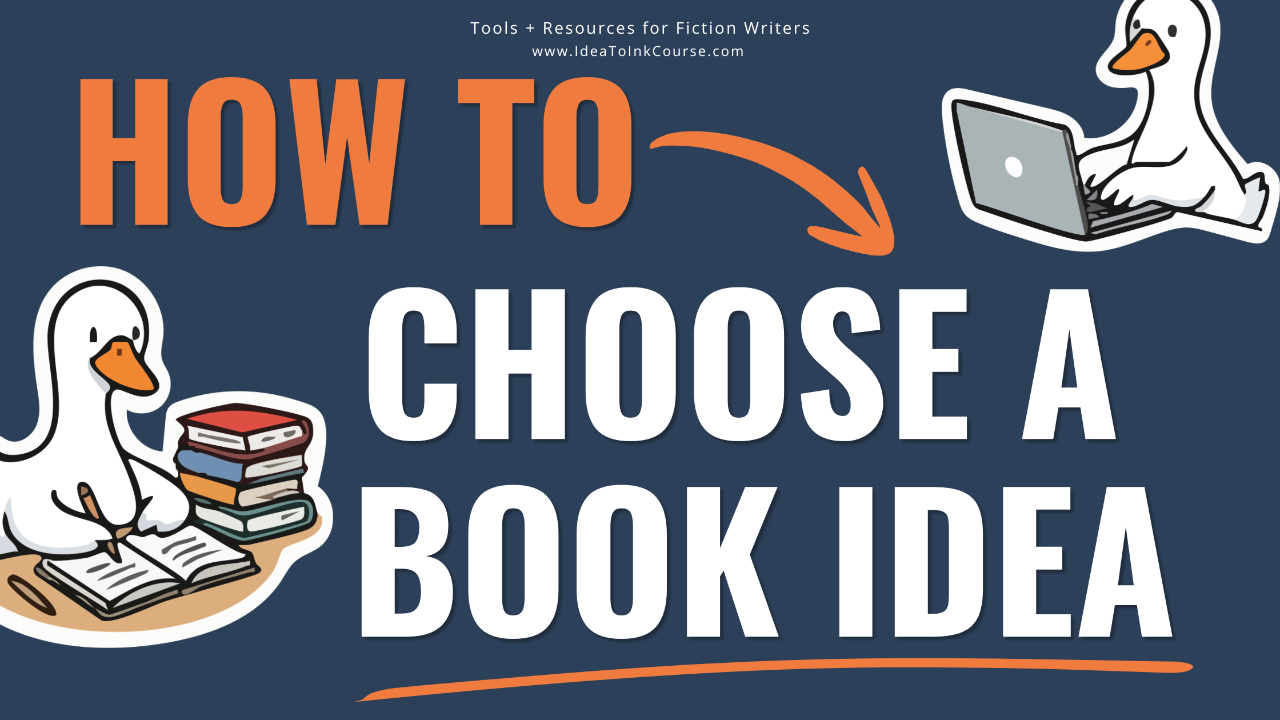 A dark blue graphic with bold orange and white text reading “How to Choose a Book Idea (You’ll Actually Finish).” A cartoon duck sits at a desk writing on paper with a pencil beside a smartphone. The design promotes writing advice for fiction authors from Idea to Ink.