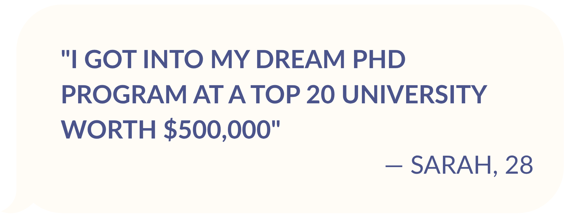 TESTIMONIAL FROM SARAH, AGE 28: "I got into my dream PhD Program at a top 20 university worth $500,000"