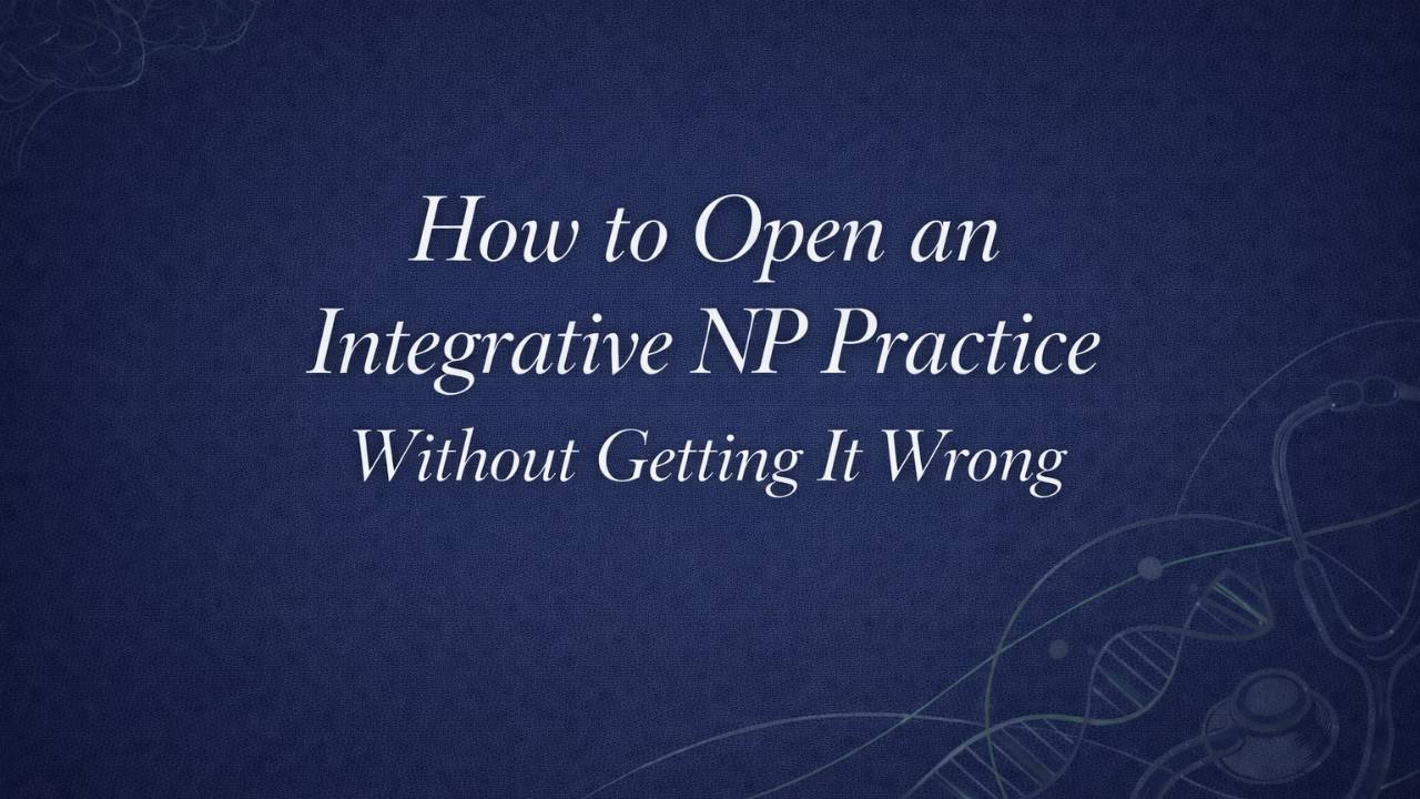 How to Open an Integrative NP Practice Without Getting It Wrong