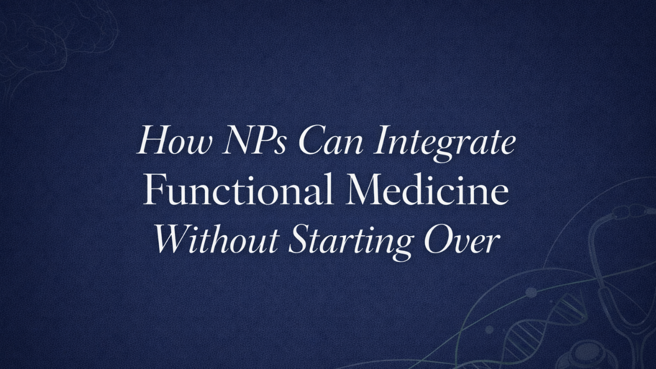 How NPs Can Integrate Functional Medicine Without Starting Over