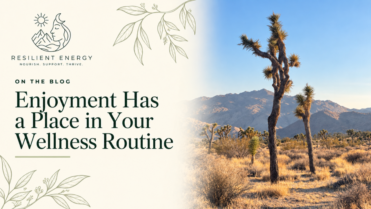 Resilient Energy blog graphic titled “Enjoyment Has a Place in Your Wellness Routine,” beside sunlit Joshua trees and desert mountains.