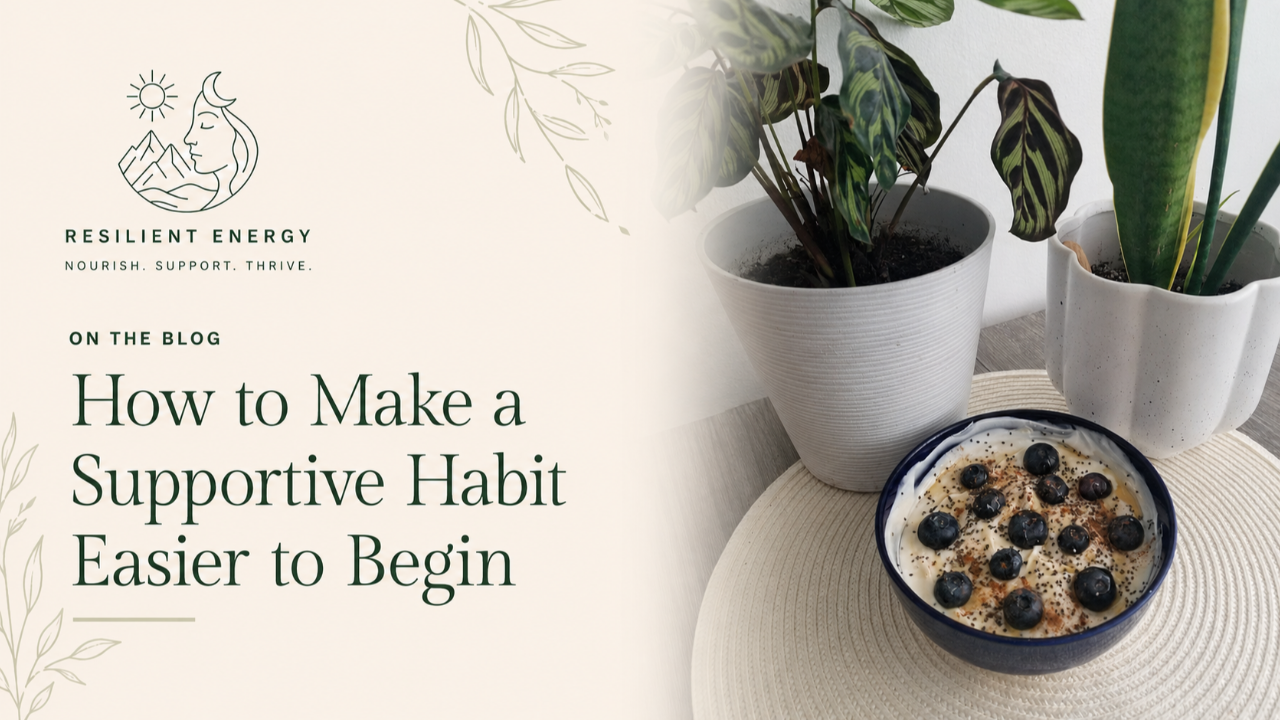 Resilient Energy blog graphic titled ‘How to Make a Supportive Habit Easier to Begin,’ beside blueberry yogurt and houseplants.