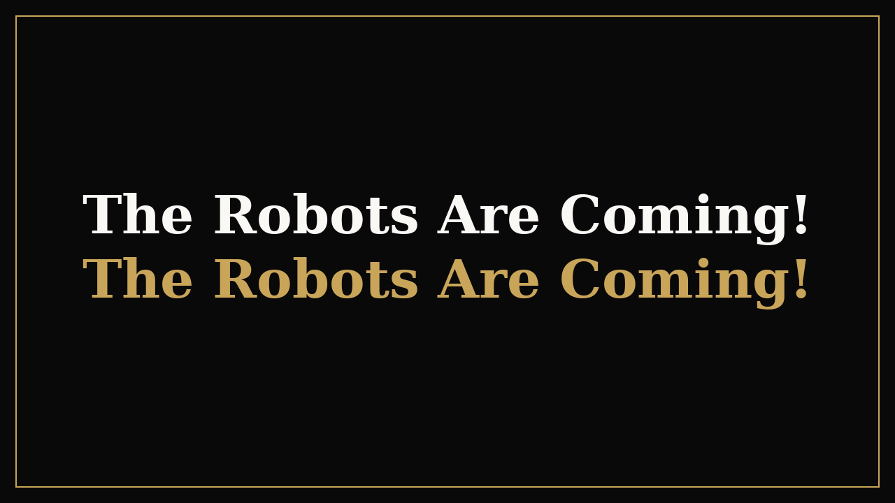 The Robots Are Coming! The Robots Are Coming!