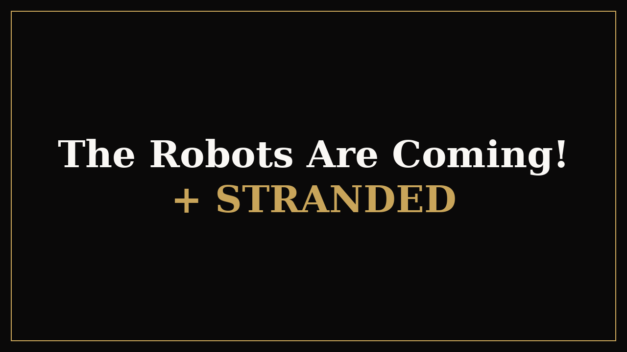 The Robots Are Coming! + STRANDED
