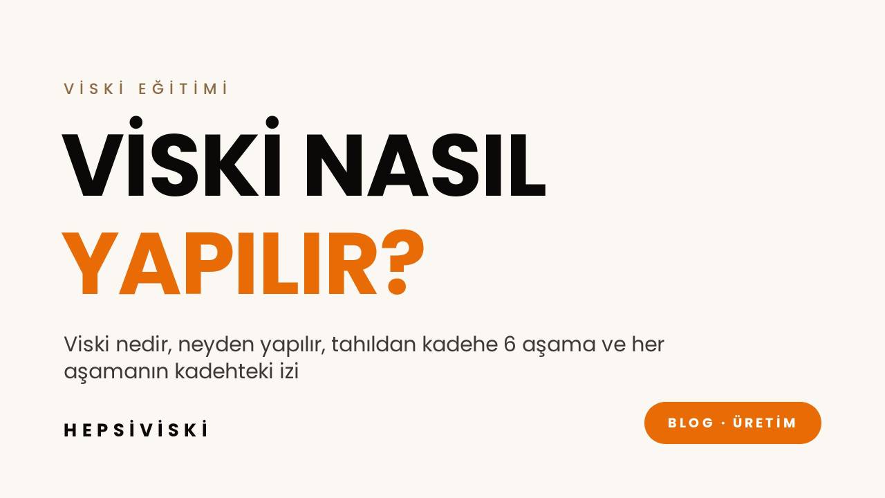 Viski nasıl yapılır: tahıldan kadehe altı aşamalı viski üretimi rehberi