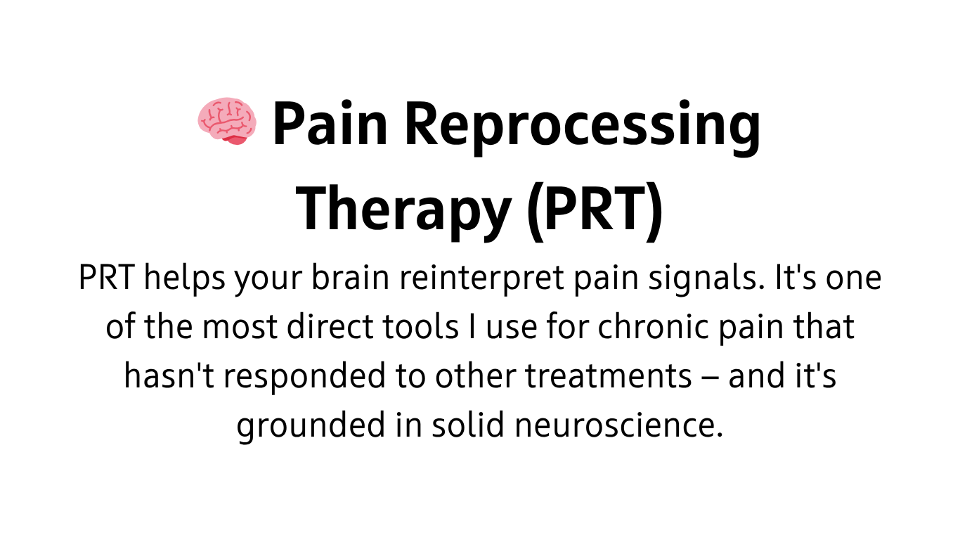 A lot of people who come to see me have already done the rounds — scans, stretching, labs, physio, medications. Sometimes you get a bit of relief but the symptoms always return. PRT is a game changer for chronic symptoms - not just pain, but chronic fatigue, brain fog, Long COVID, fibromyalgia, auto-immune, IBS, and many more.  The core idea is that chronic symptoms frequently aren't about ongoing tissue damage or illness. It's about learned patterns in the nervous system — your brain keeping a protective alarm running long after the original threat has passed. That's not a criticism of you or your pain. It's just how the nervous system works, and it's actually one of the reasons there's a real path forward.  PRT is an evidence-based clinical treatment that involves learning to truly rewire your survival brain and nervous system to change your physiology. It's calm, careful work — not dramatic, but quite meaningful over time.  The approach draws from neuroscience, somatic practice, and a genuine respect for what your nervous system has been trying to do.