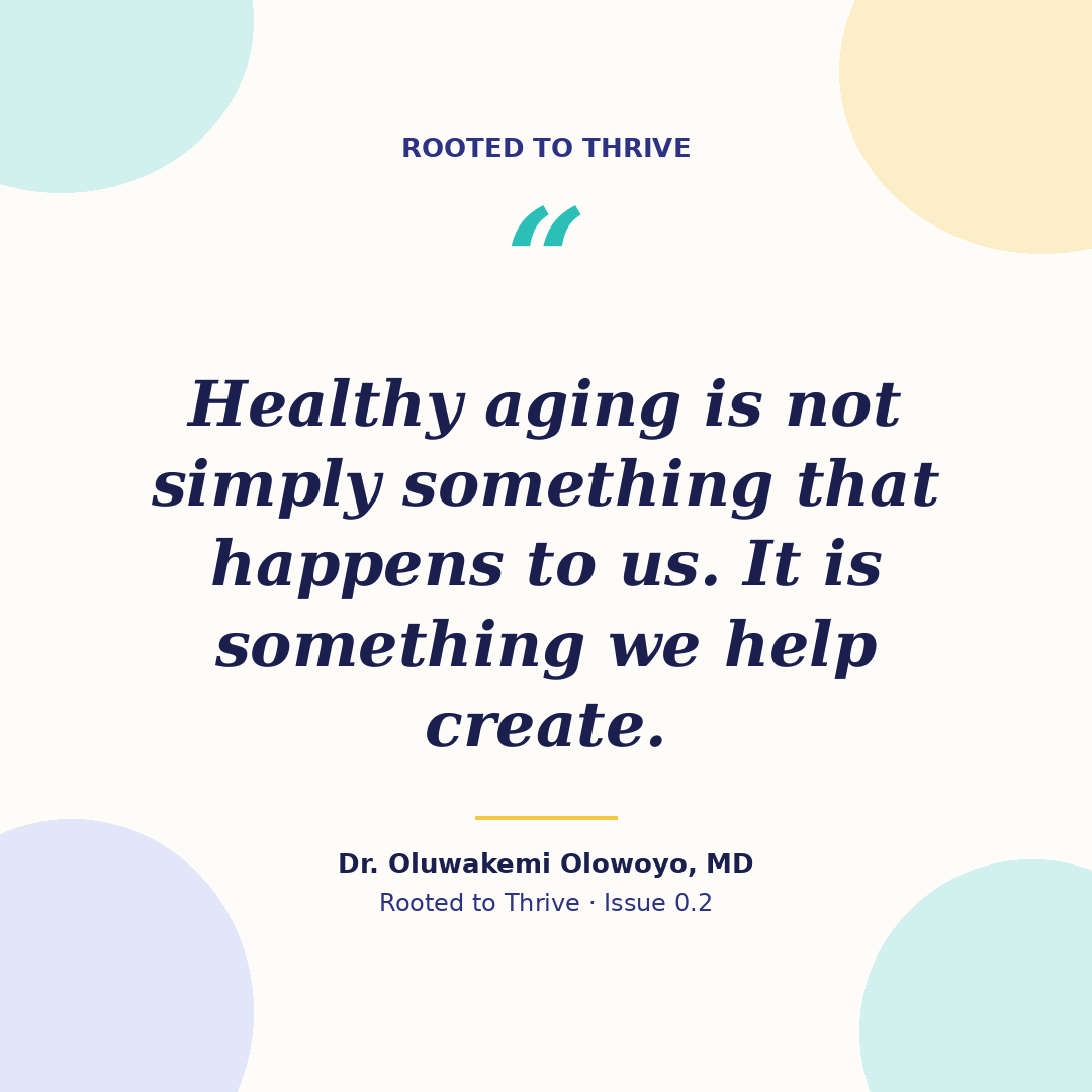 Healthy aging is not simply something that happens to us. It is something we help create. - Dr. Oluwakemi Olowoyo, MD