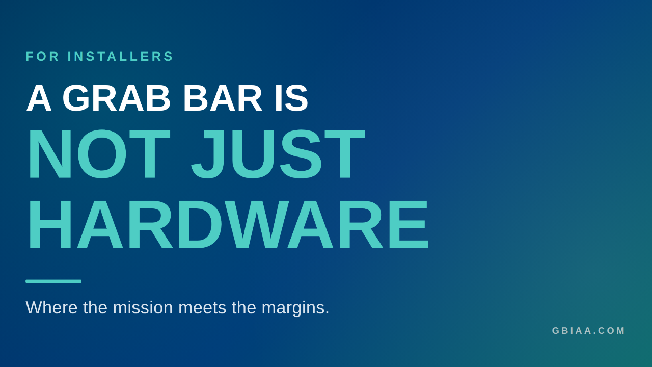Typography hero with "A GRAB BAR IS" in white and "NOT JUST HARDWARE" in large teal letters. FOR INSTALLERS eyebrow with subhead "Where the mission meets the margins."
