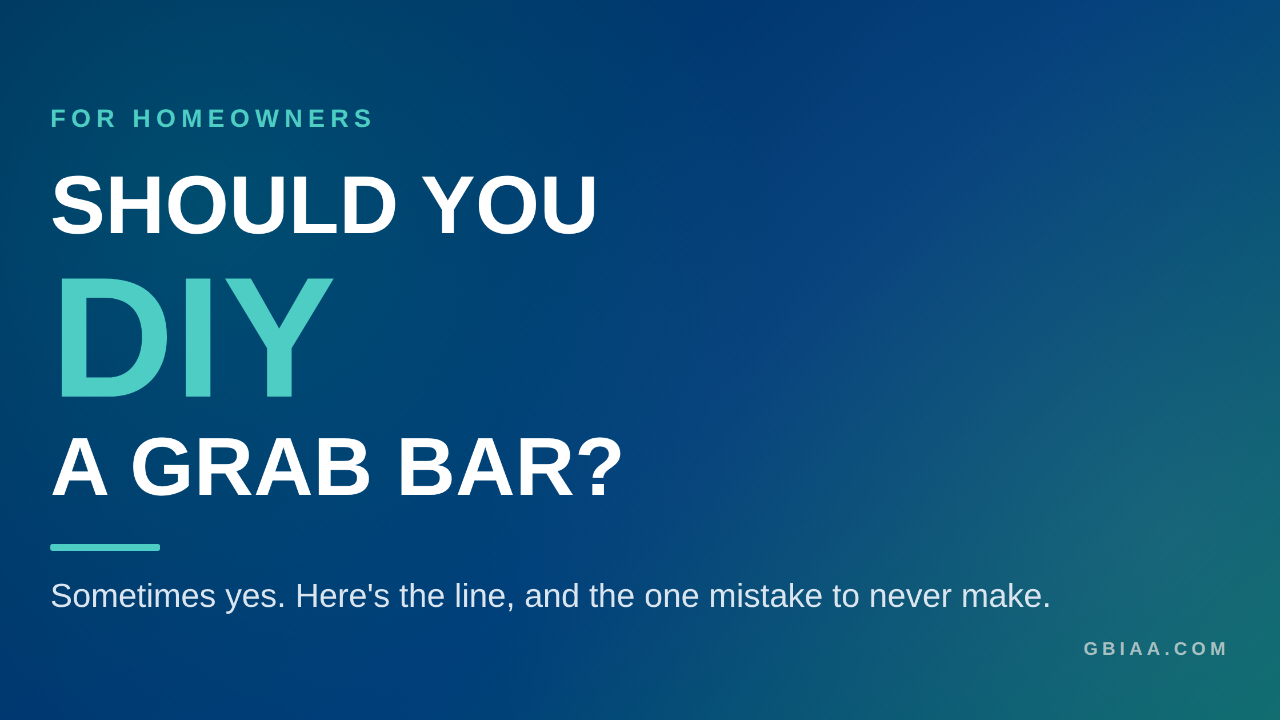 Typography hero with "SHOULD YOU" in white, "DIY" in large teal letters, and "A GRAB BAR?" in white. FOR HOMEOWNERS eyebrow with subhead "Sometimes yes. Here's the line, and the one mistake to never make."