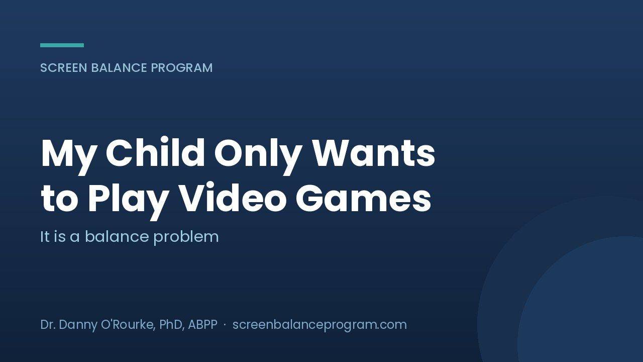 My child only wants to play video games, what actually works, from the Screen Balance Program