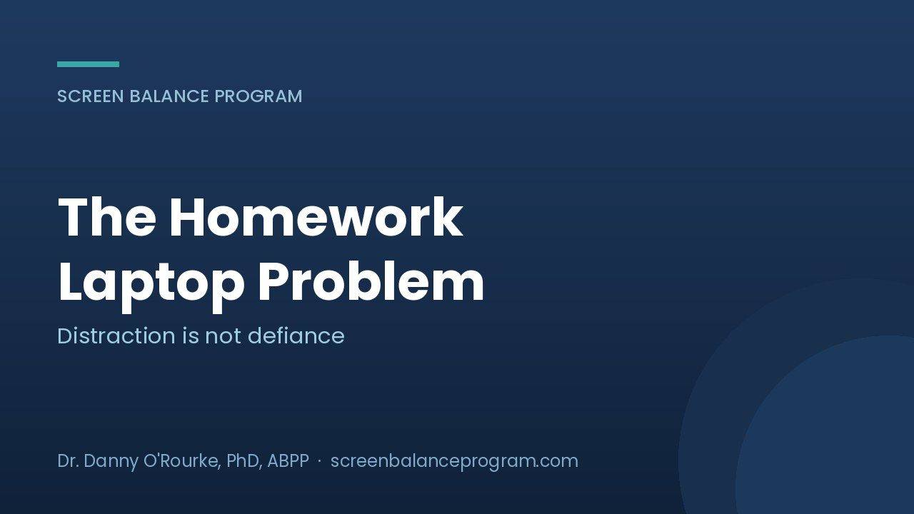 The homework laptop problem and why distraction is not defiance, from the Screen Balance Program