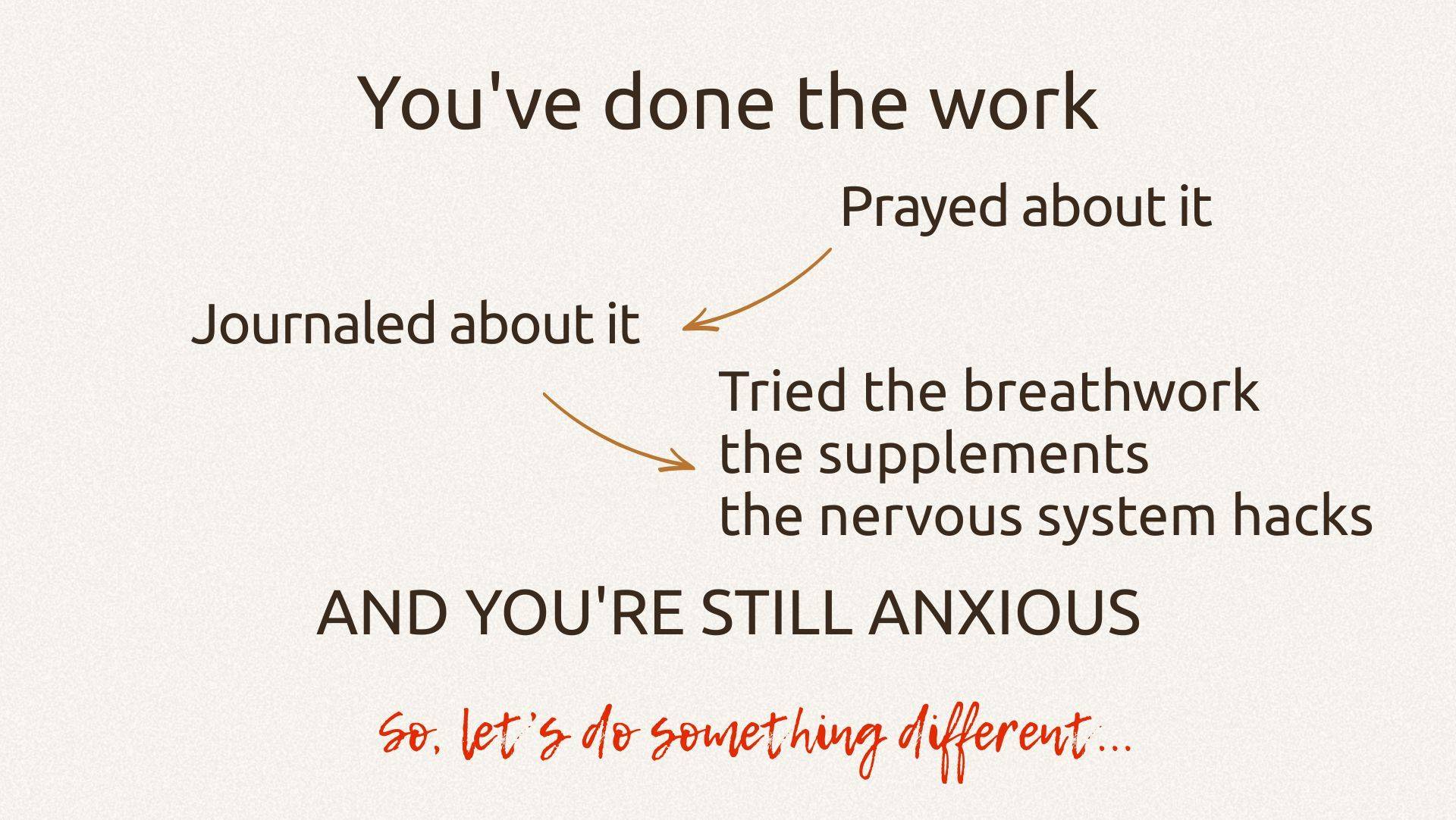 you've done all the work, prayed, journaled, breathwork, nervous system hacks, and you're still anxious. So, let's do something different. 