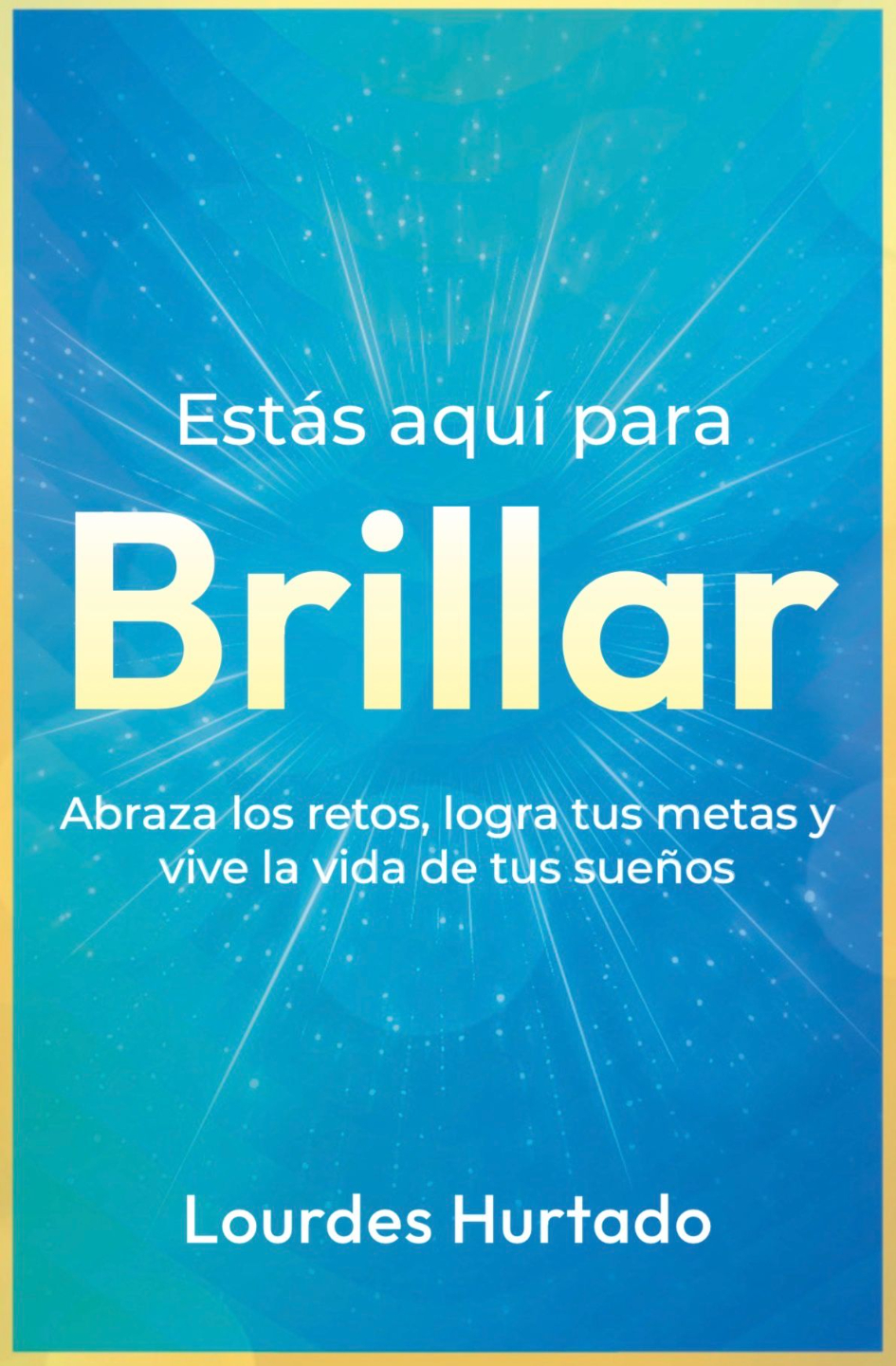 Portada del libro Estás Aquí para Brillar por Lourdes Hurtado