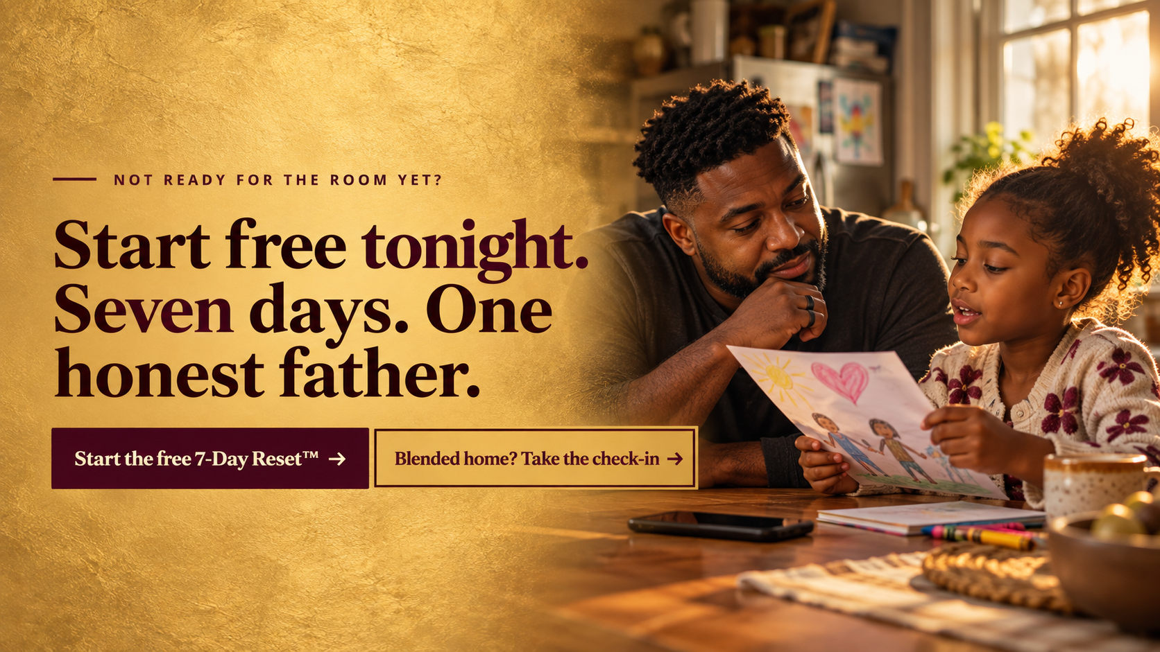 Not ready for the room yet? Start free tonight. Seven days. One honest father.