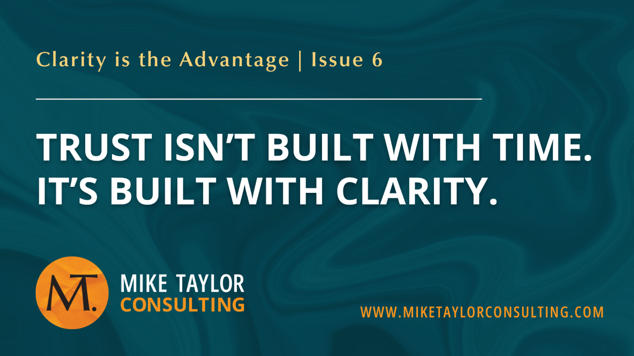 Trust Isn't Built With Time. It's Built With Clarity.