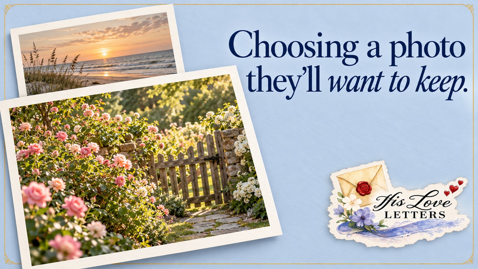 Choosing a photo they’ll want to keep. Garden and sunset prints with the His Love Letters logo.