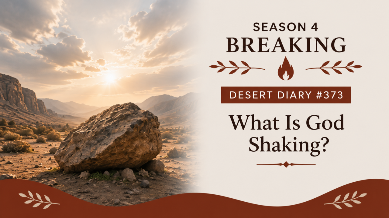 Season 4 Breaking Desert Diary 373 — What Is God Shaking?