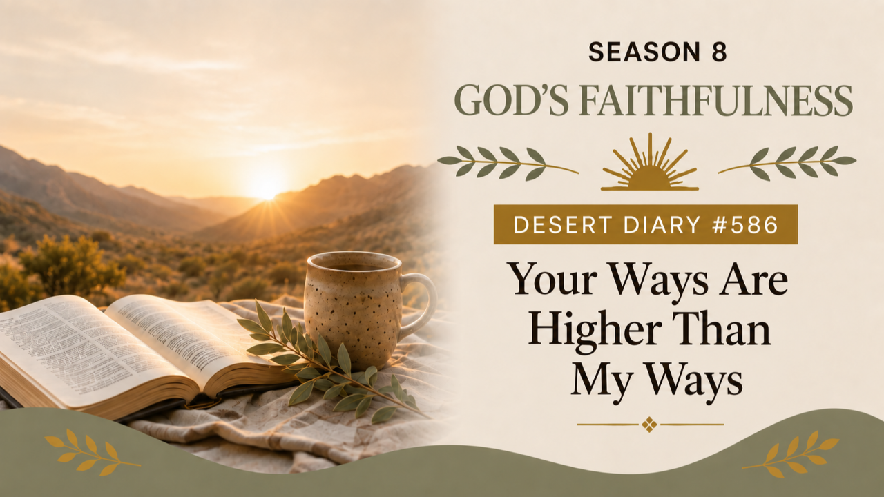 Season 8 God's Faithfulness Desert Diary 586 Your Ways Are Higher Than My Ways