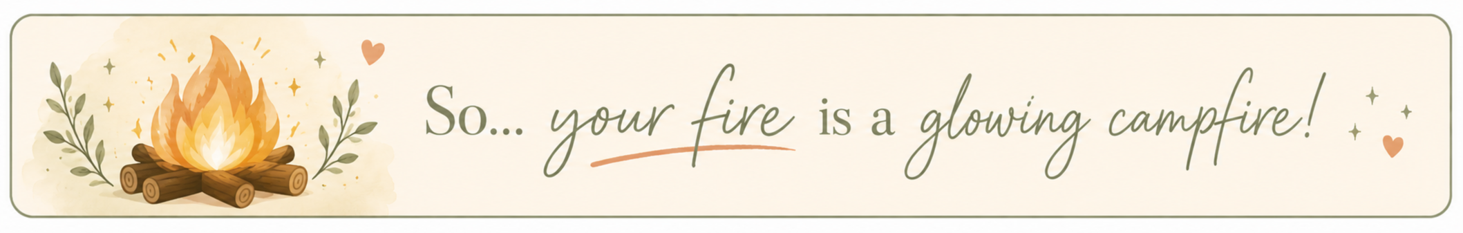 So... your fire is a glowing campfire