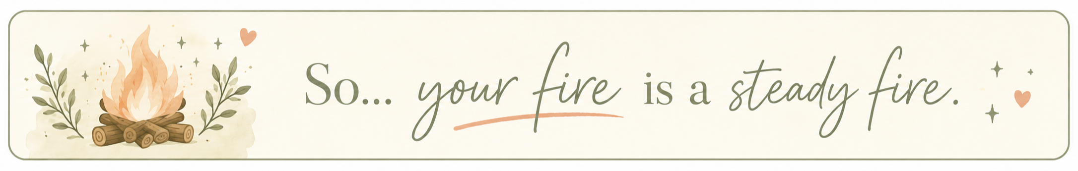 So... your fire is a steady fire
