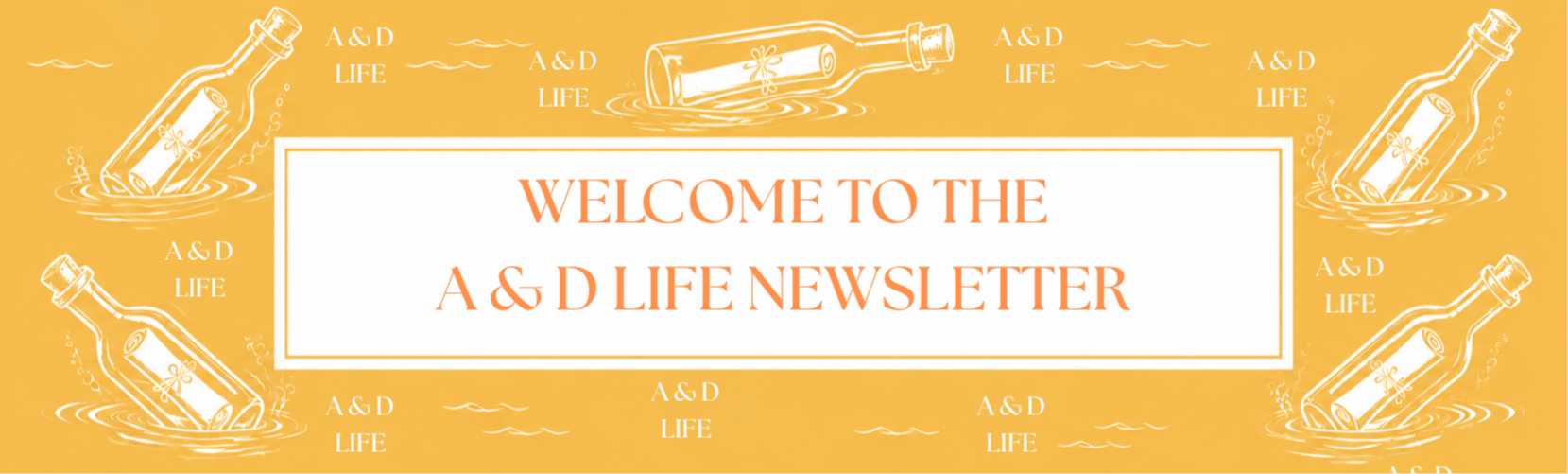 Welcome to the A & D Life Newsletter