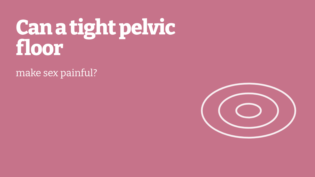 Can a tight pelvic floor make sex painful?