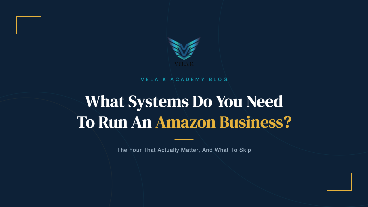 What systems do you need to run an Amazon FBA business, Vela K Academy
