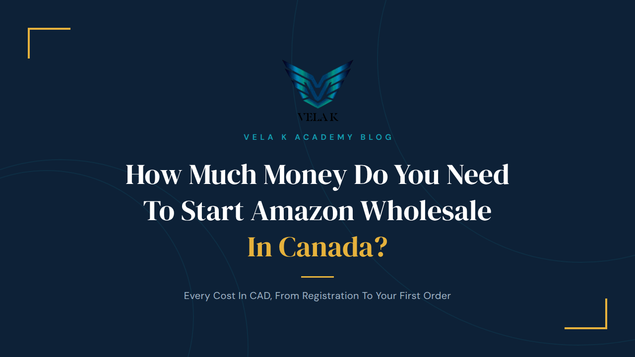 How much money do you need to start Amazon wholesale in Canada, Vela K Academy blog cover