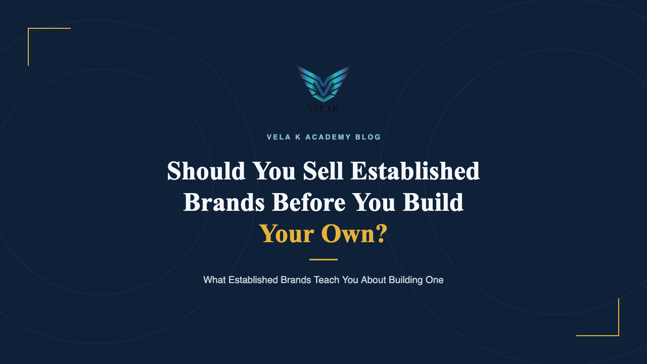 Should you sell established brands before you build your own, Vela K Academy blog cover