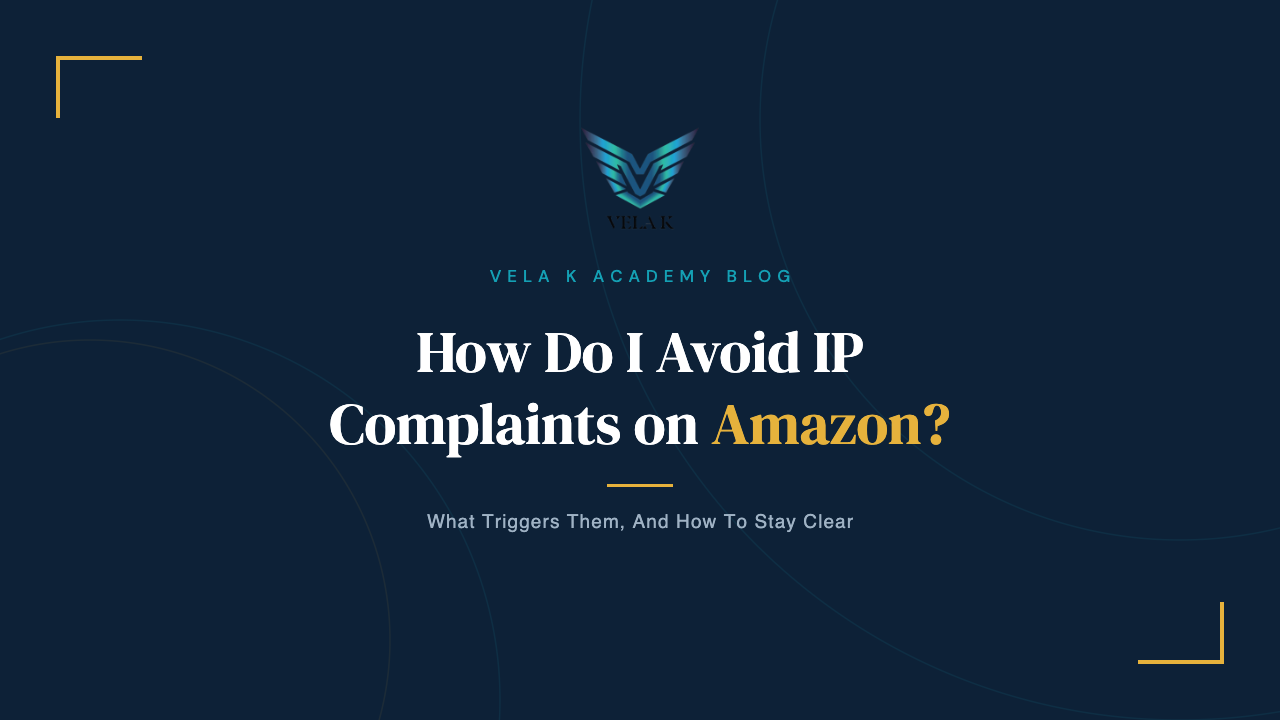How do I avoid IP complaints on Amazon, Vela K Academy blog