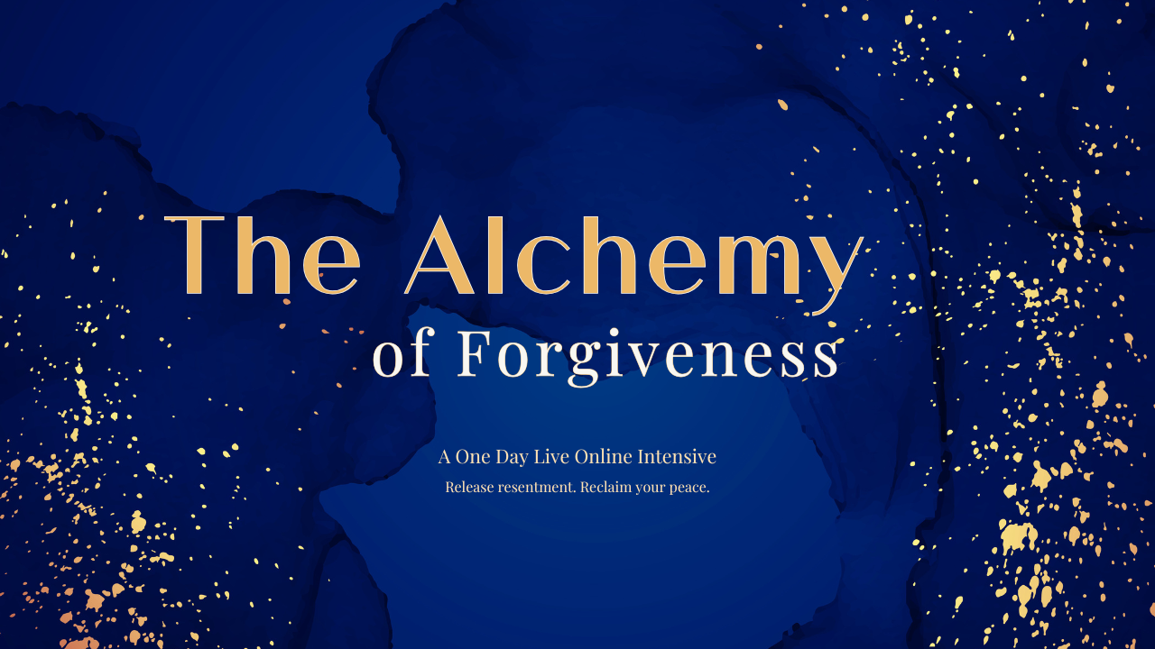 The Alchemy of Forgiveness, a one day live online intensive